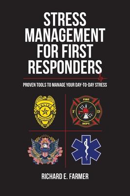 Stress Management for First Responders: Proven Tools to Manage Your Day-to-Day Stress