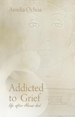 Addicted to Grief: Life After Alexus Died