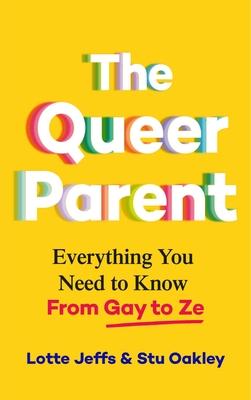 The Queer Parent: Everything You Need to Know from Gay to Ze