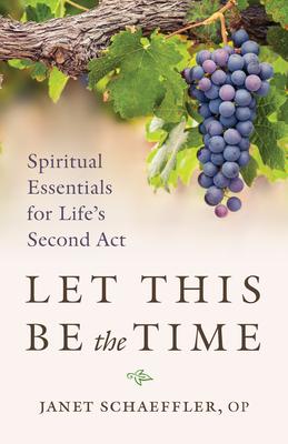 Let This Be the Time: Spiritual Essentials for Life's Second ACT