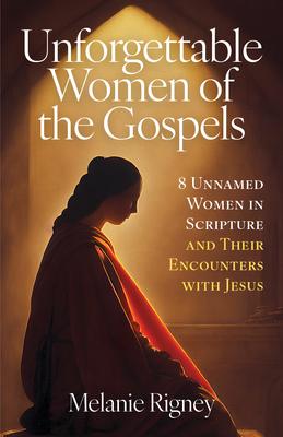 Unforgettable Women of the Gospels: 8 Unnamed Women in Scripture and Their Encounters with Jesus