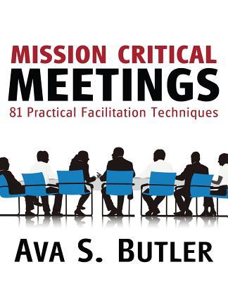 Mission Critical Meetings: 81 Practical Facilitation Techniques