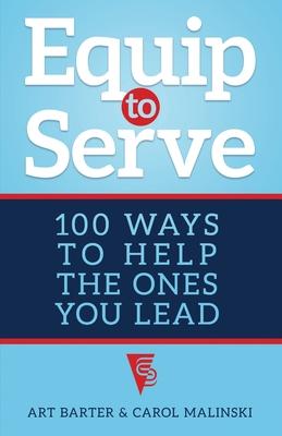 Equip to Serve: 100 Ways to Help the Ones You Lead