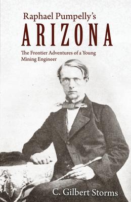 Raphael Pumpelly's Arizona: The Frontier Adventures of a Young Mining Engineer