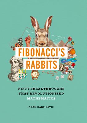 Fibonacci's Rabbits: Fifty Breakthroughs That Revolutionized Mathematics