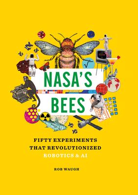 Nasa's Bees: Fifty Experiments That Revolutionized Robotics and AI