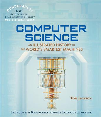 Computer Science: An Illustrated History of the World's Smartest Machines (100 Ponderables)