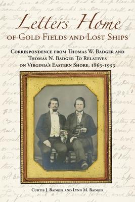 Letters Home of Gold Fields and Lost Ships: Correspondence from Thomas W. Badger and Thomas N. Badger to Relatives on Virginia's Eastern Shore, 1863 -