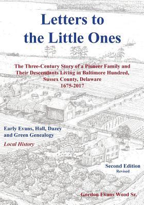 Letters to Little Ones: The Three Century Story of a Pioneer Family and Their Descendants Living In Baltimore Hundred, Sussex County, Delaware