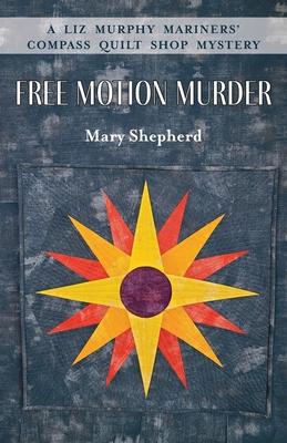 Free Motion Murder: A Liz Murphy Mariners' Compass Quilt Shop Mystery