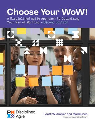 Choose Your Wow - Second Edition: A Disciplined Agile Approach to Optimizing Your Way of Working