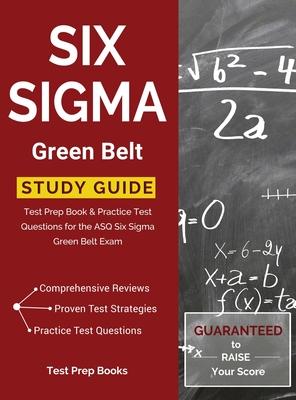 Six Sigma Green Belt Study Guide: Test Prep Book & Practice Test Questions for the ASQ Six Sigma Green Belt Exam