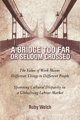 A Bridge Too Far or Seldom Crossed: The Value of Work Means Different Things to Different People, Spanning Cultural Disparity in a Globalising Labou Subscription