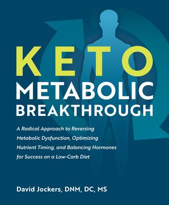 Keto Metabolic Breakthrough: A Radical Approach to Reversing Metabolic Dysfunction, Optimizing Nutrient Timing, and Balancing Hormones for Success on Subscription
