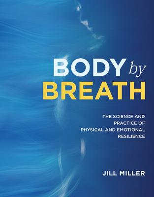 Body by Breath: The Science and Practice of Physical and Emotional Resilience