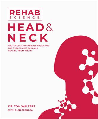 Rehab Science: Head and Neck: Protocols and Exercise Programs for Overcoming Pain and Healing from Injury Subscription