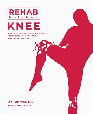 Rehab Science: Knee: Protocols and Exercise Programs for Overcoming Pain and Healing from Injury Subscription