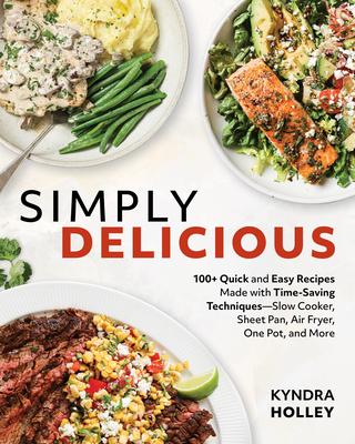 Simply Delicious: 100+ Quick and Easy Recipes Made with Time-Saving Techniques: Slow Cooker, Sheet Pan, Air Fryer, One Pot, and More Subscription
