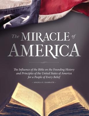 The Miracle of America: The Influence of the Bible on the Founding History & Principles of the United States for a People of Every Belief (3rd