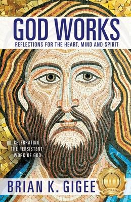 God Works: Reflections for the heart, mind and spirit