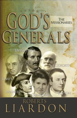 God's Generals: The Missionaries (Missionary Spiritual Biographies, Incliduing David Livingstone, William Carey, Amy Carmichael, Hudso