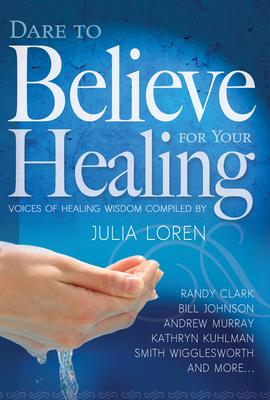 Dare to Believe for Your Healing: Voices of Healing Wisdom