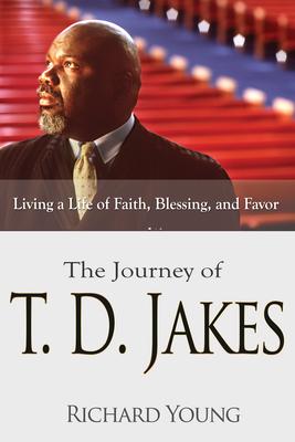 The Journey of T.D. Jakes: Living a Life of Faith, Blessing, and Favor