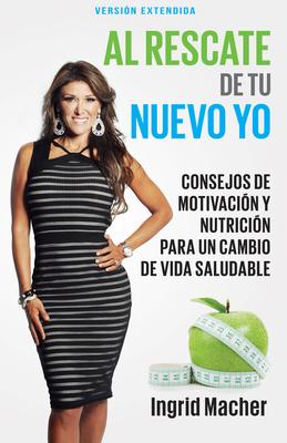 Al Rescate de Tu Nuevo Yo: Consejos de Motivacin Y Nutricin Para Un Cambio de Vida Saludable