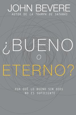 Bueno O Eterno?: Por Qu Lo Bueno Sin Dios No Es Suficiente