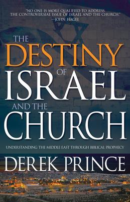 The Destiny of Israel and the Church: Understanding the Middle East Through Biblical Prophecy