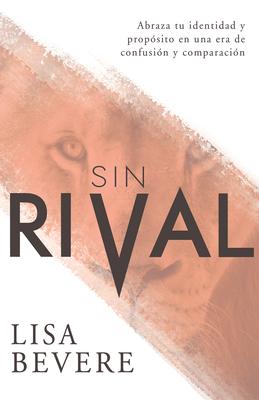 Sin Rival: Abraza Tu Identidad Y Propsito En Una Era de Confusin Y Comparacin