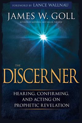 The Discerner: Hearing, Confirming, and Acting on Prophetic Revelation (a Guide to Receiving Gifts of Discernment and Testing the Spi