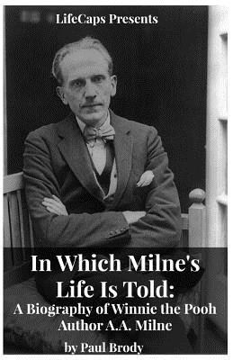 In Which Milne's Life Is Told: A Biography of Winnie the Pooh Author A.A. Milne