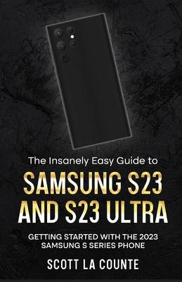 The Insanely Easy Guide to Samsung S23 and S23 Ultra: Getting Started With the 2023 Samsung S Series Phone