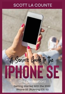 A Seniors Guide to the iPhone SE (3rd Generation): Getting Started with the the 2022 iPhone SE (Running iOS 15)