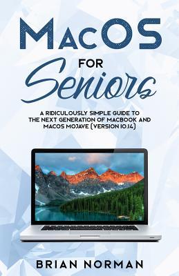 MacOS for Seniors: A Ridiculously Simple Guide to the Next Generation of MacBook and MacOS Mojave (Version 10.14)