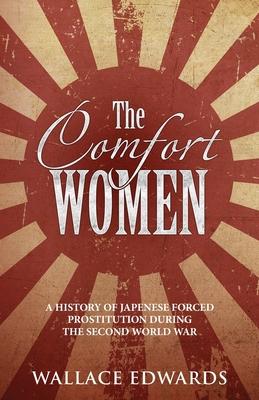 The Comfort Women: A History of Japenese Forced Prostitution During the Second World War