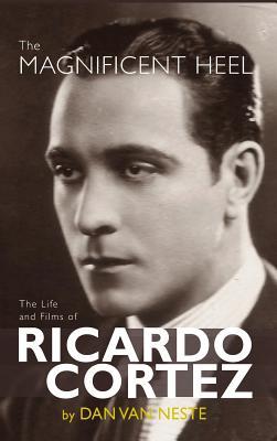 The Magnificent Heel: The Life and Films of Ricardo Cortez (hardback)