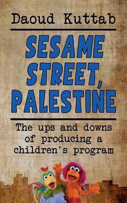 Sesame Street, Palestine: Taking Sesame Street to the children of Palestine: Daoud Kuttab's personal story (hardback)