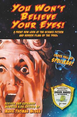 You Won't Believe Your Eyes! (Revised and Expanded Monster Kids Edition): A Front Row Look at the Science Fiction and Horror Films of the 1950s (hardb