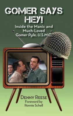 Gomer Says Hey! Inside the Manic and Much-Loved Gomer Pyle, U.S.M.C. (hardback)