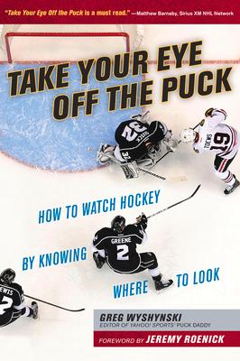 Take Your Eye Off the Puck: How to Watch Hockey by Knowing Where to Look