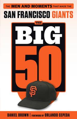 The Big 50: San Francisco Giants: The Men and Moments That Made the San Francisco Giants