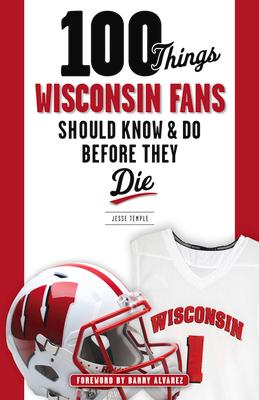 100 Things Wisconsin Fans Should Know & Do Before They Die