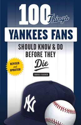 100 Things Yankees Fans Should Know & Do Before They Die