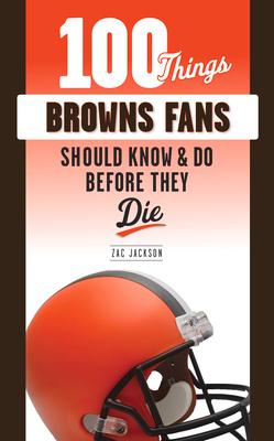 100 Things Browns Fans Should Know & Do Before They Die