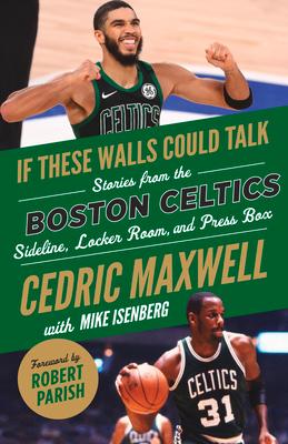 If These Walls Could Talk: Boston Celtics: Stories from the Boston Celtics Sideline, Locker Room, and Press Box