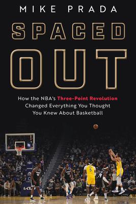 Spaced Out: How the Nba's Three-Point Revolution Changed Everything You Thought You Knew about Basketball