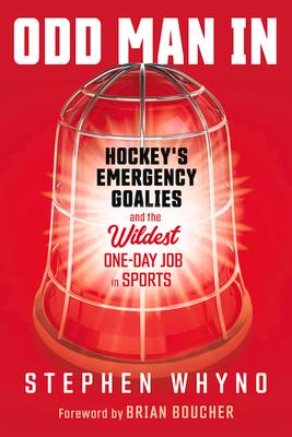 Odd Man in: Hockey's Emergency Goalies and the Wildest One-Day Job in Sports