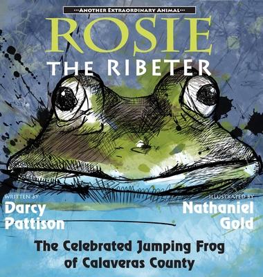 Rosie the Ribeter: The Celebrated Jumping Frog of Calaveras County